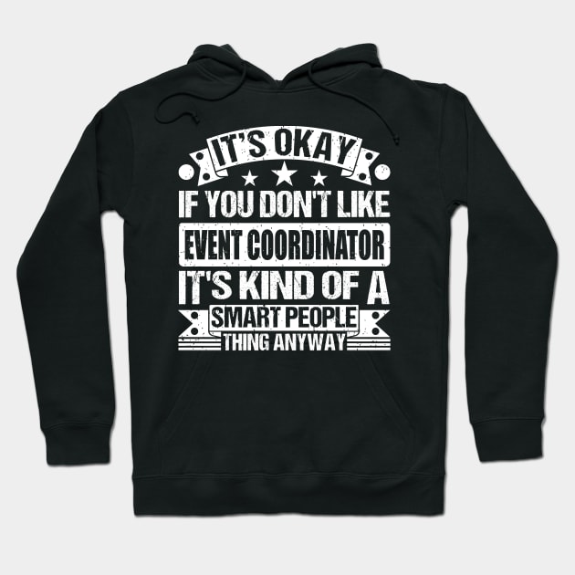 It's Okay If You Don't Like Event Coordinator It's Kind Of A Smart People Thing Anyway Event Coordinator Lover Hoodie by Benzii-shop 